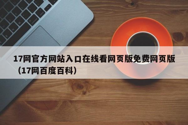 17网官方网站入口在线看网页版免费网页版(17网百度百科)