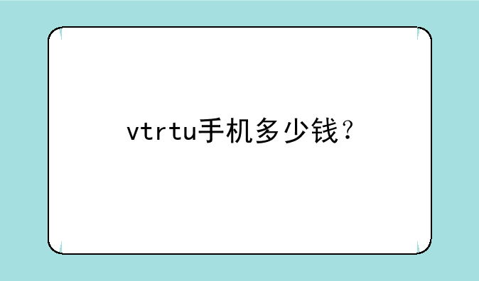 vtrtu手机多少钱？