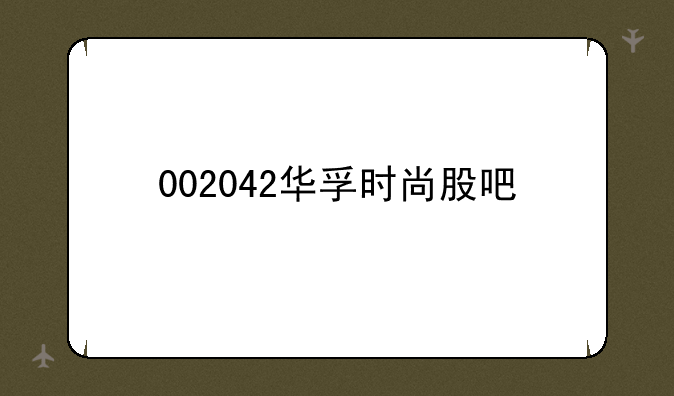 002042华孚时尚股吧