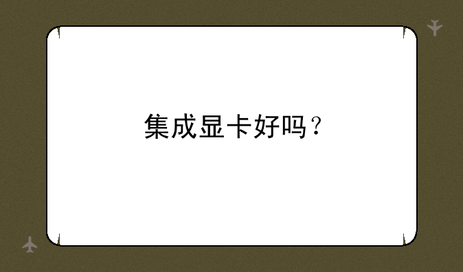 集成显卡好吗？