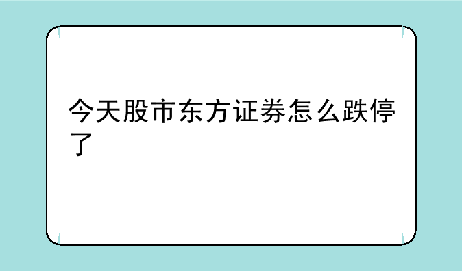 今天股市东方证券怎么跌停了