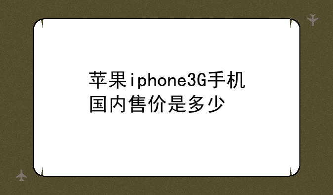 苹果iphone3G手机国内售价是多少