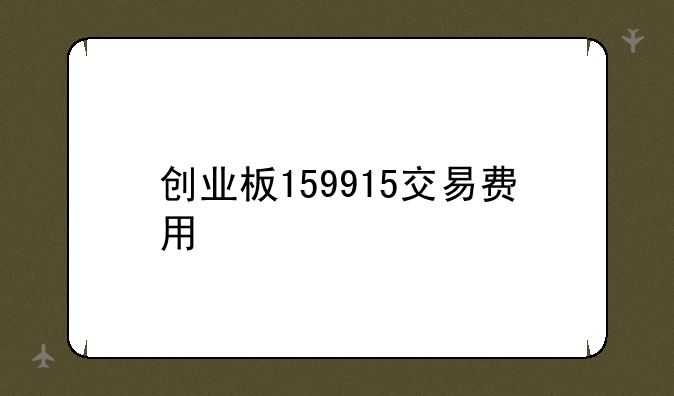 创业板159915交易费用