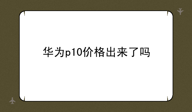 华为p10价格出来了吗
