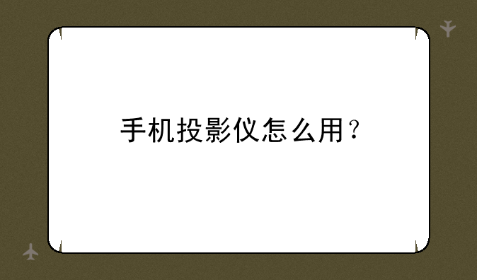 手机投影仪怎么用？
