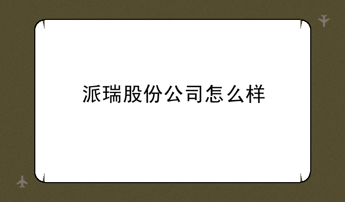 派瑞股份公司怎么样