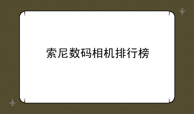 索尼数码相机排行榜
