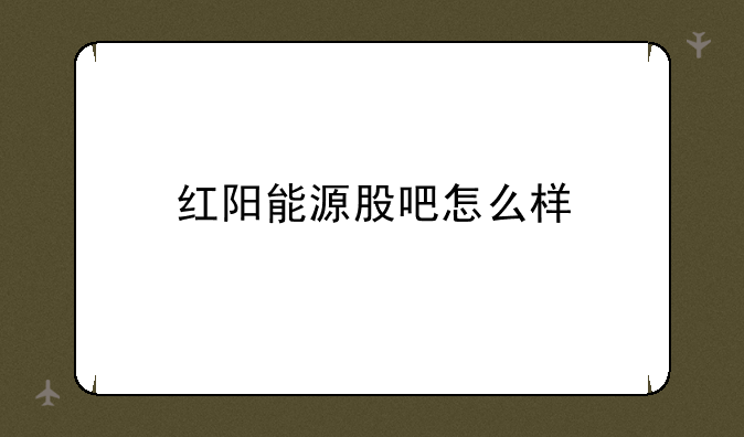 红阳能源股吧怎么样