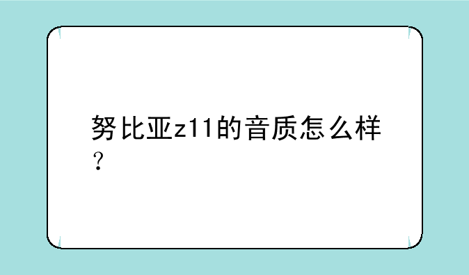 努比亚z11的音质怎么样？
