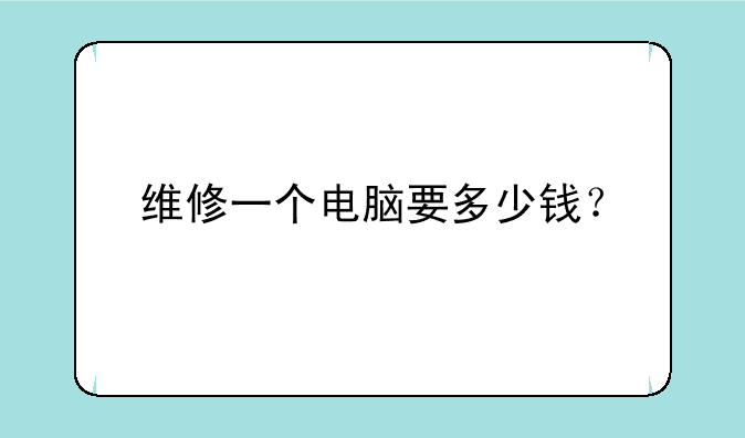 维修一个电脑要多少钱？