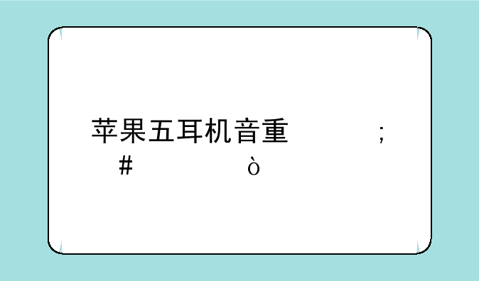 苹果五耳机音量怎么调？