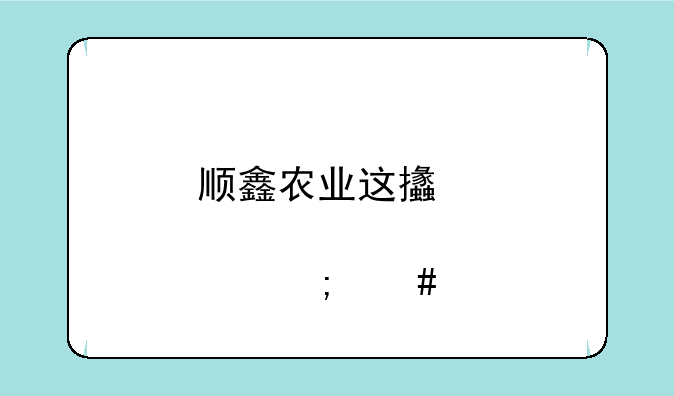 顺鑫农业这支股票怎么样