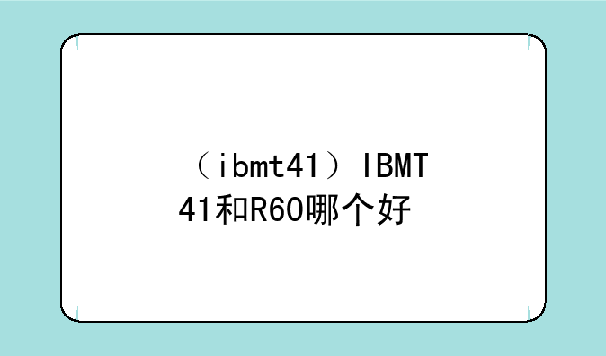 （ibmt41）IBMT41和R60哪个好