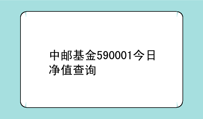 中邮基金590001今日净值查询