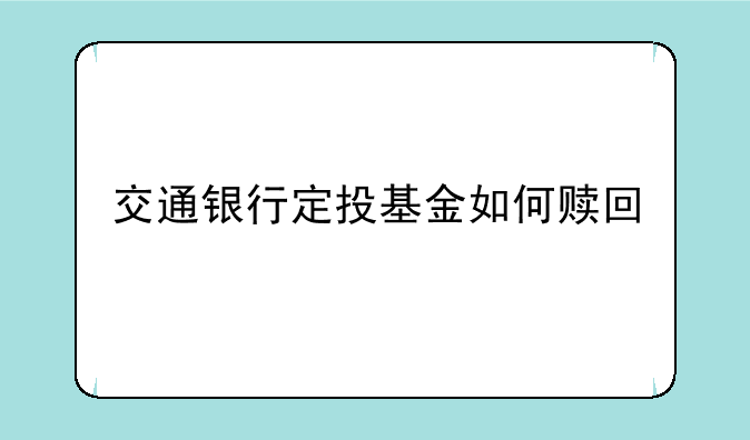 交通银行定投基金如何赎回