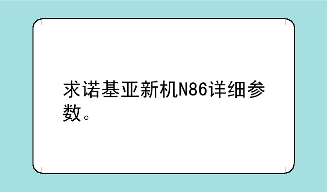 求诺基亚新机N86详细参数。