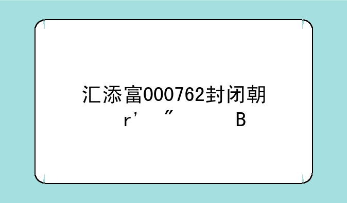 汇添富000762封闭期有分红吗