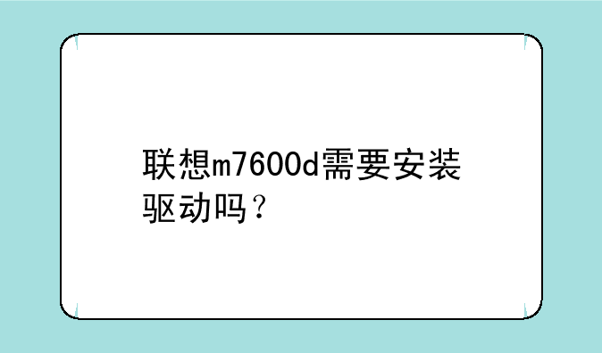 联想m7600d需要安装驱动吗？