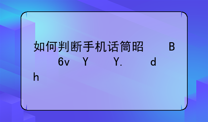 如何判断手机话筒是否损坏了呢？