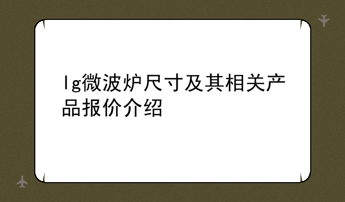 lg微波炉尺寸及其相关产品报价介绍