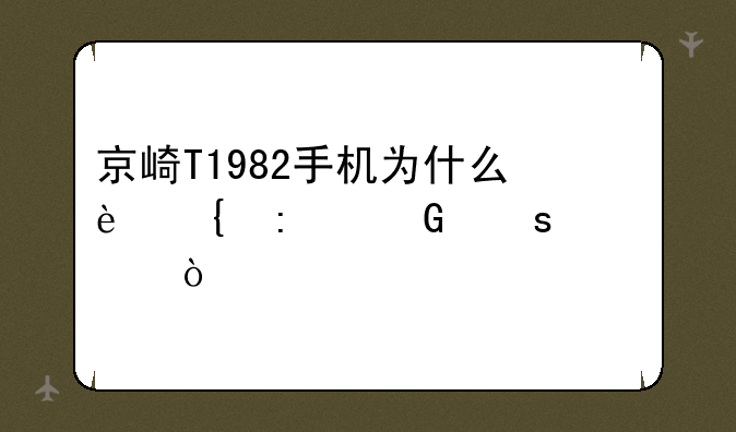 京崎T1982手机为什么连接网络失败？