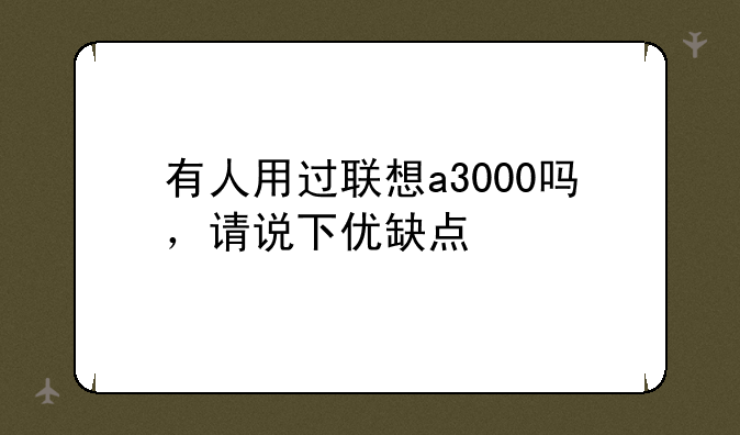 有人用过联想a3000吗，请说下优缺点