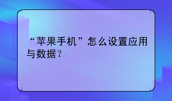 “苹果手机”怎么设置应用与数据？