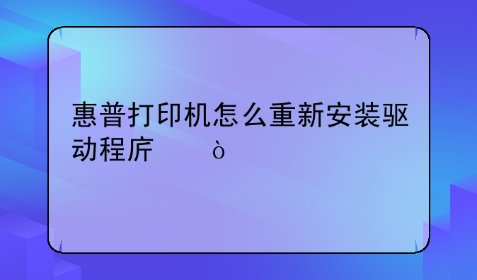 惠普打印机怎么重新安装驱动程序？
