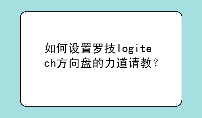 如何设置罗技logitech方向盘的力道请教？