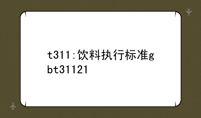 t311:饮料执行标准gbt31121