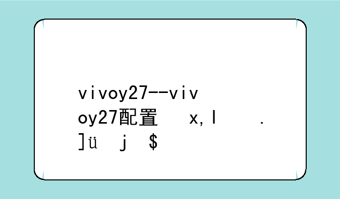 vivoy27--vivoy27配置参数详情