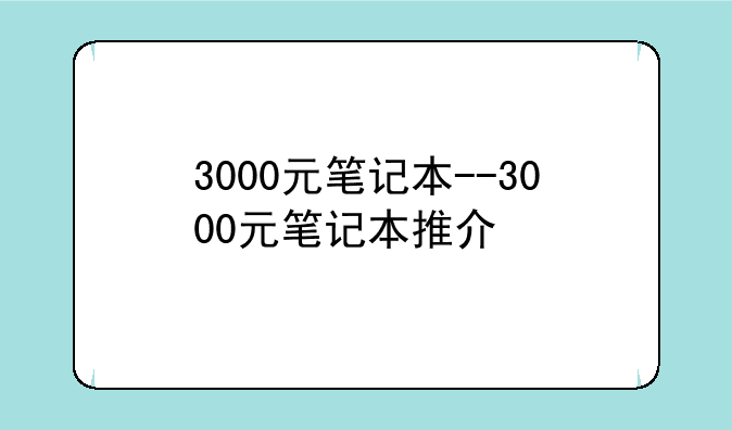 3000元笔记本--3000元笔记本推介