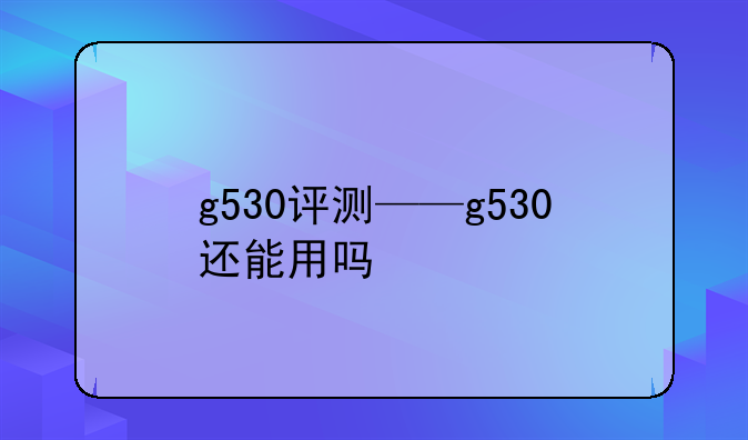 g530评测——g530还能用吗
