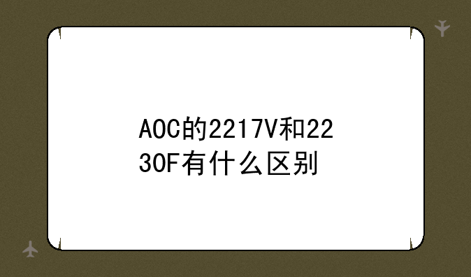 AOC的2217V和2230F有什么区别