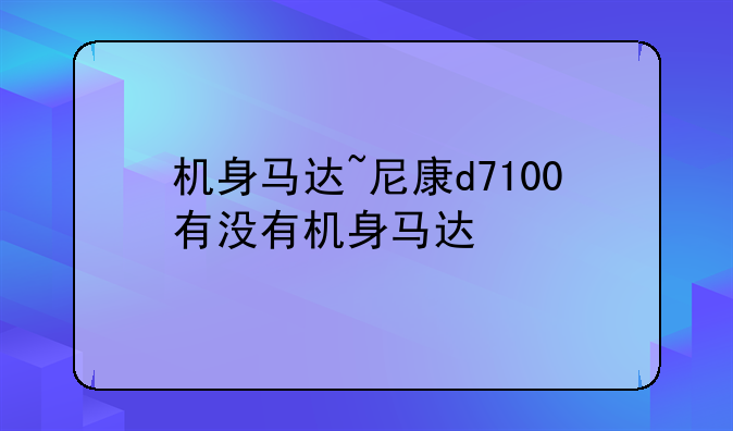 机身马达~尼康d7100有没有机身马达