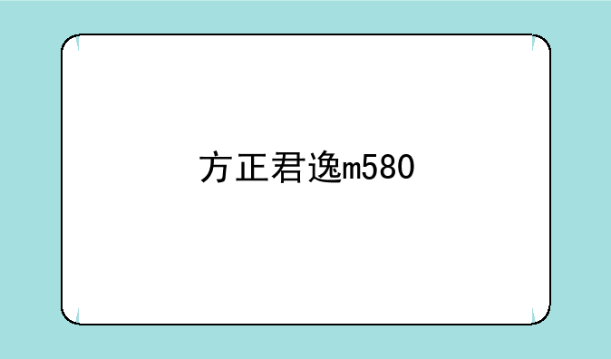 方正君逸m580