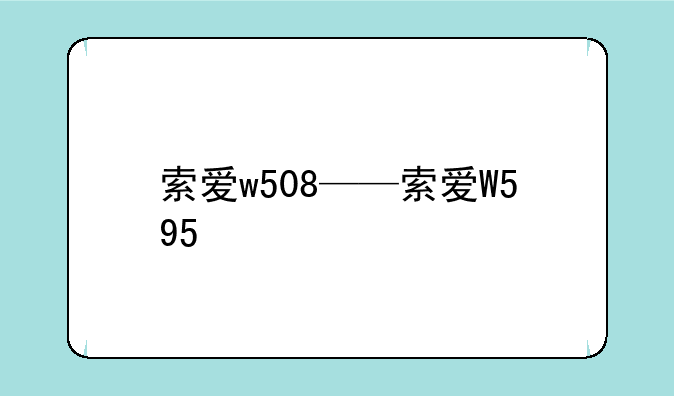 索爱w508——索爱W595