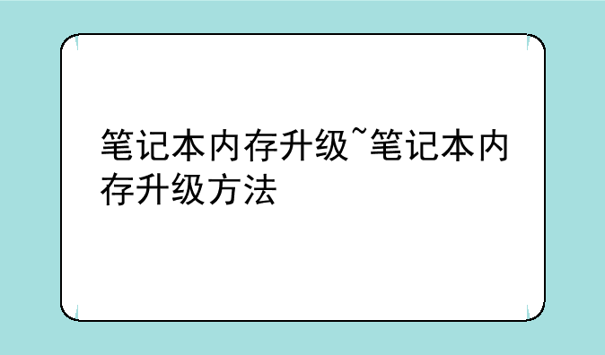 笔记本内存升级~笔记本内存升级方法