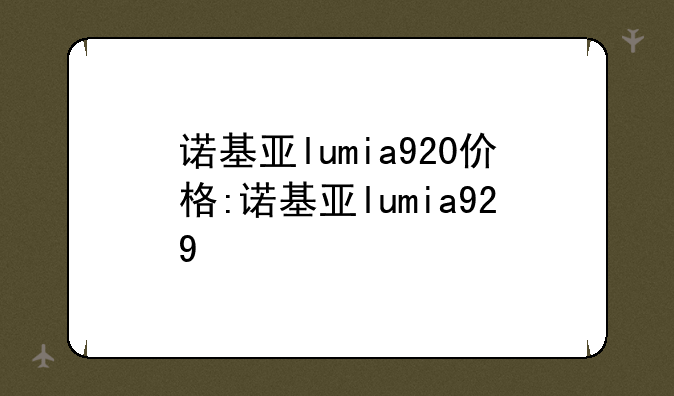 诺基亚lumia920价格:诺基亚lumia929