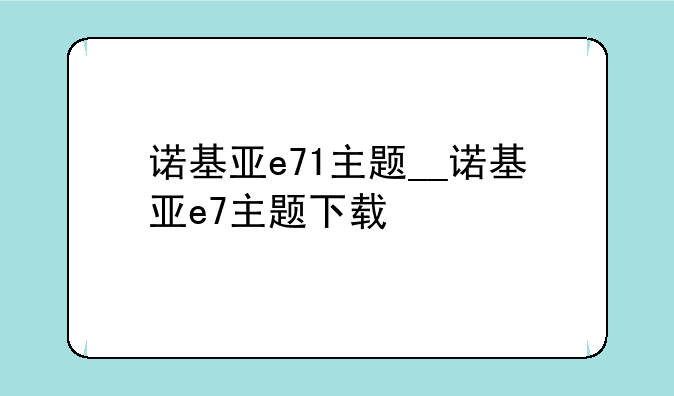 诺基亚e71主题__诺基亚e7主题下载