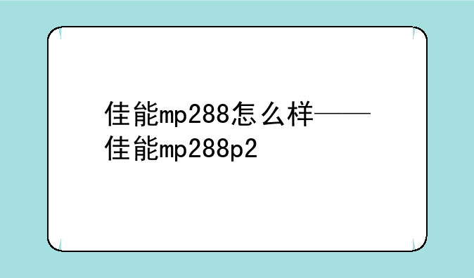 佳能mp288怎么样——佳能mp288p2