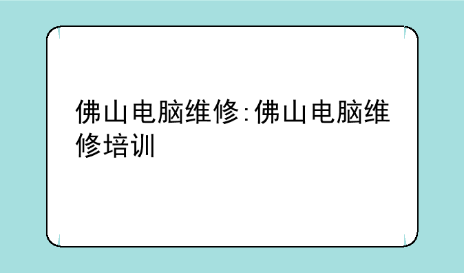 佛山电脑维修:佛山电脑维修培训