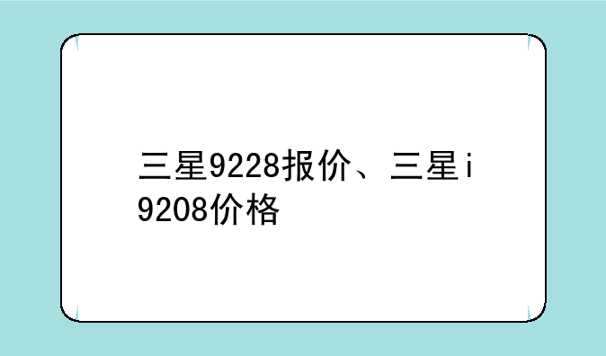 三星9228报价、三星i9208价格