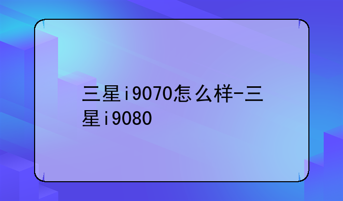 三星i9070怎么样-三星i9080