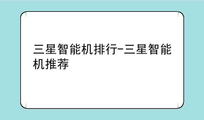 三星智能机排行-三星智能机推荐