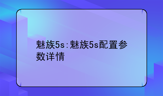 魅族5s:魅族5s配置参数详情