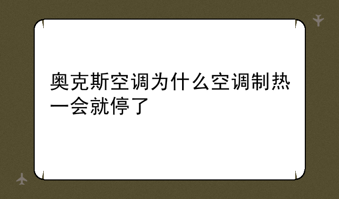 奥克斯空调为什么空调制热一会就停了