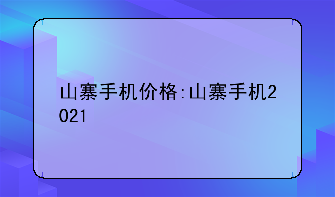 山寨手机价格:山寨手机2021