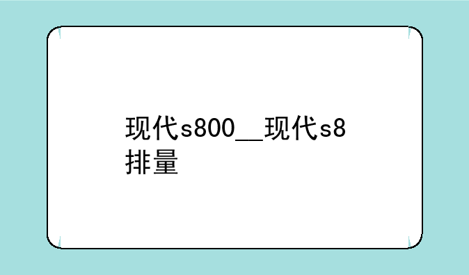 现代s800__现代s8排量