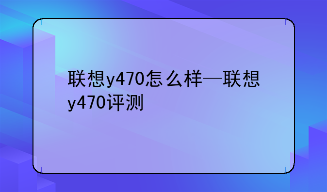 联想y470怎么样—联想y470评测